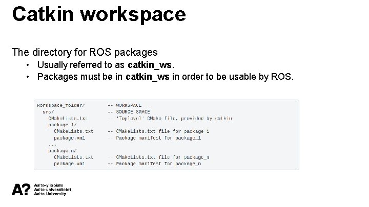Catkin workspace The directory for ROS packages • Usually referred to as catkin_ws. •