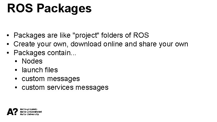 ROS Packages • Packages are like "project" folders of ROS • Create your own,