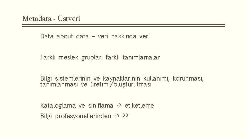 Metadata - Üstveri Data about data – veri hakkında veri Farklı meslek grupları farklı