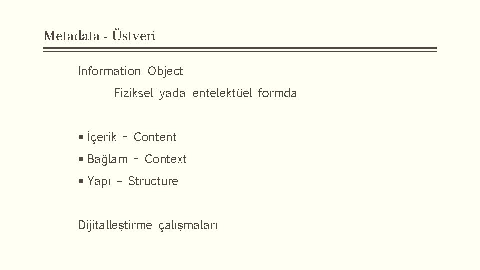 Metadata - Üstveri Information Object Fiziksel yada entelektüel formda § İçerik - Content §