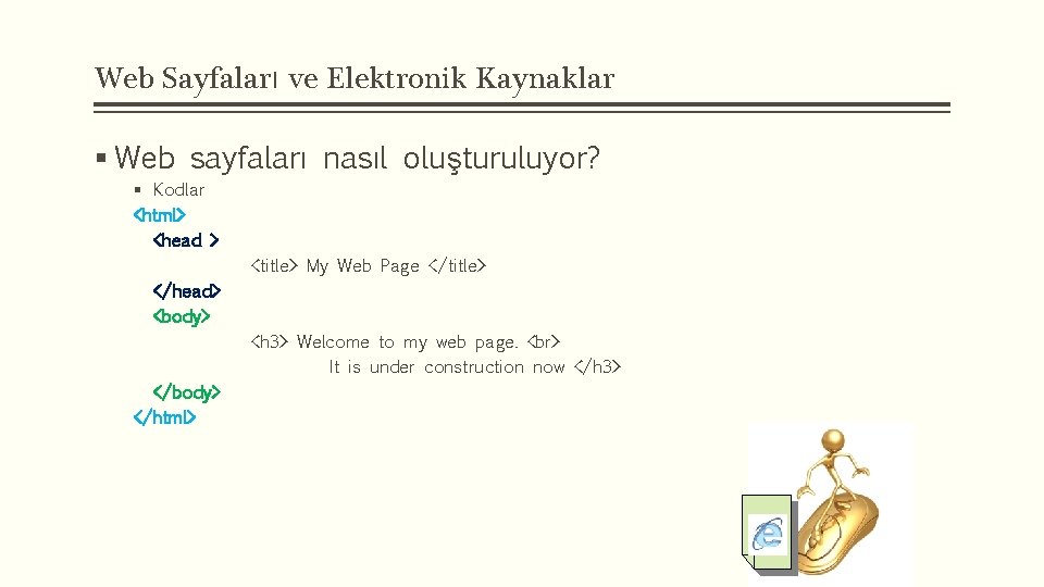 Web Sayfaları ve Elektronik Kaynaklar § Web sayfaları nasıl oluşturuluyor? § Kodlar <html> <head