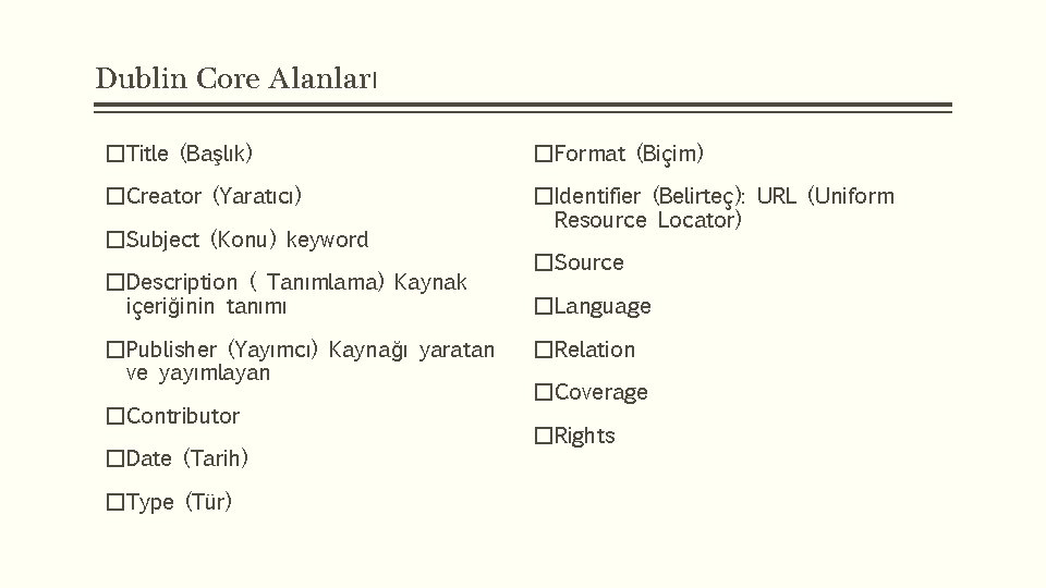 Dublin Core Alanları �Title (Başlık) �Format (Biçim) �Creator (Yaratıcı) �Identifier (Belirteç): URL (Uniform Resource