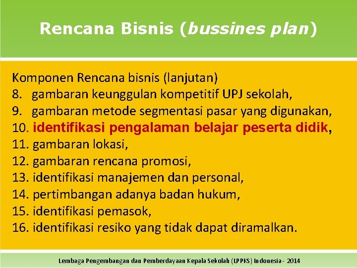 Rencana Bisnis (bussines plan) Komponen Rencana bisnis (lanjutan) 8. gambaran keunggulan kompetitif UPJ sekolah,