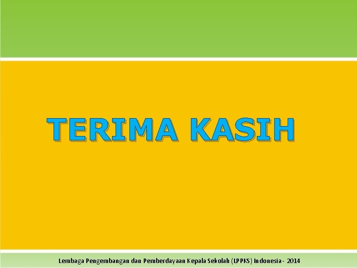 TERIMA KASIH Lembaga Pengembangan dan Pemberdayaan Kepala Sekolah (LPPKS) Indonesia - 2014 