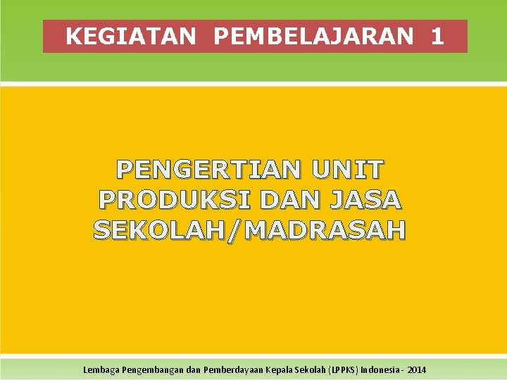 KEGIATAN PEMBELAJARAN 1 PENGERTIAN UNIT PRODUKSI DAN JASA SEKOLAH/MADRASAH Lembaga Pengembangan dan Pemberdayaan Kepala