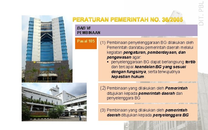 BAB VI PEMBINAAN Pasal 105 (1) Pembinaan penyelenggaraan BG dilakukan oleh Pemerintah dan/atau pemerintah