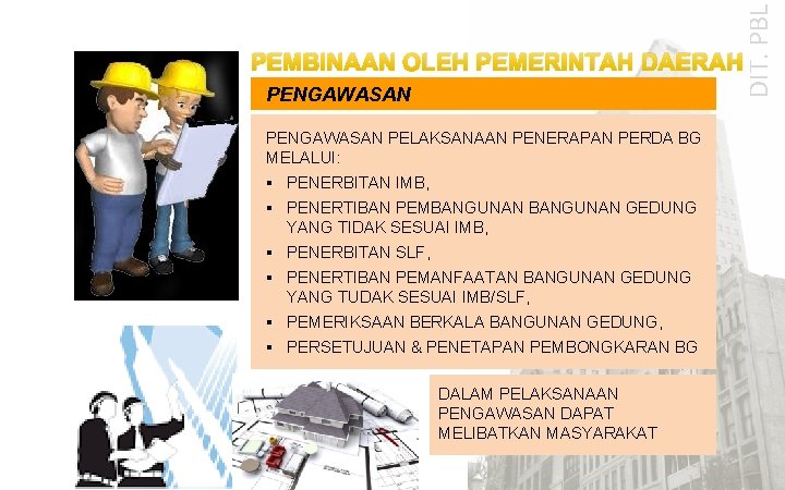 DIT. PBL PEMBINAAN OLEH PEMERINTAH DAERAH PENGAWASAN PELAKSANAAN PENERAPAN PERDA BG MELALUI: § PENERBITAN