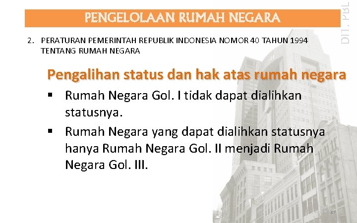 DIT. PBL PENGELOLAAN RUMAH NEGARA 2. PERATURAN PEMERINTAH REPUBLIK INDONESIA NOMOR 40 TAHUN 1994