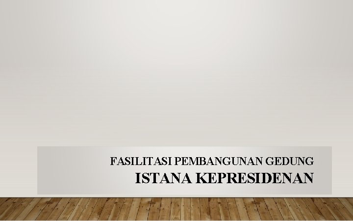 FASILITASI PEMBANGUNAN GEDUNG ISTANA KEPRESIDENAN 