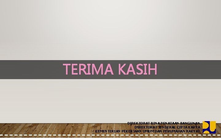 TERIMA KASIH DIREKTORAT BINA PENATAAN BANGUNAN DIREKTORAT JENDERAL CIPTA KARYA KEMENTERIAN PEKERJAAN UMUM DAN