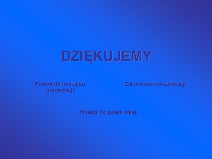 DZIĘKUJEMY Powrót do początku prezentacji Zakończenie prezentacji Przejdź do galerii zdjęć 