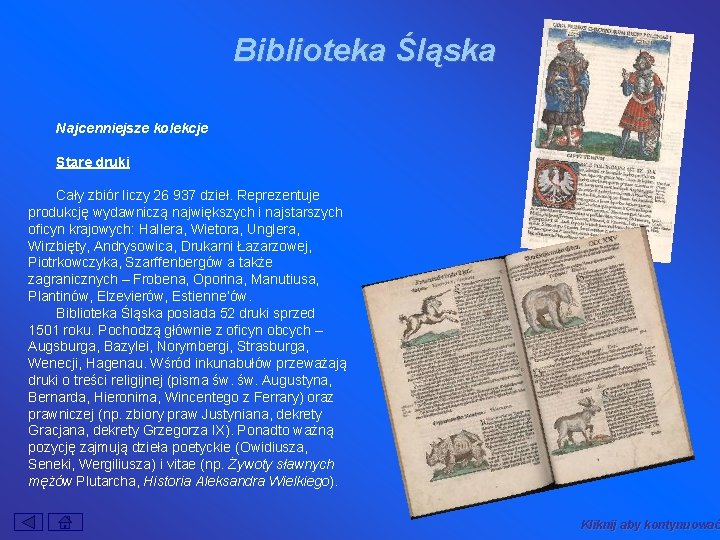 Biblioteka Śląska Najcenniejsze kolekcje Stare druki Cały zbiór liczy 26 937 dzieł. Reprezentuje produkcję