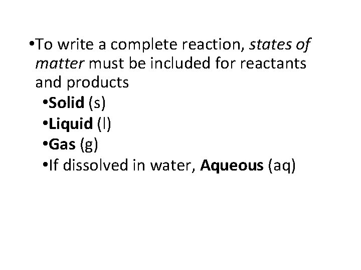  • To write a complete reaction, states of matter must be included for