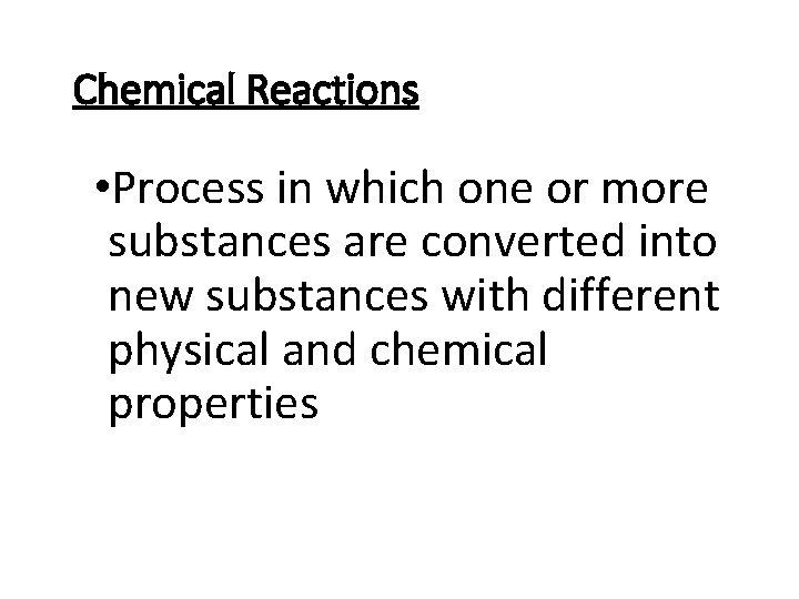 Chemical Reactions • Process in which one or more substances are converted into new