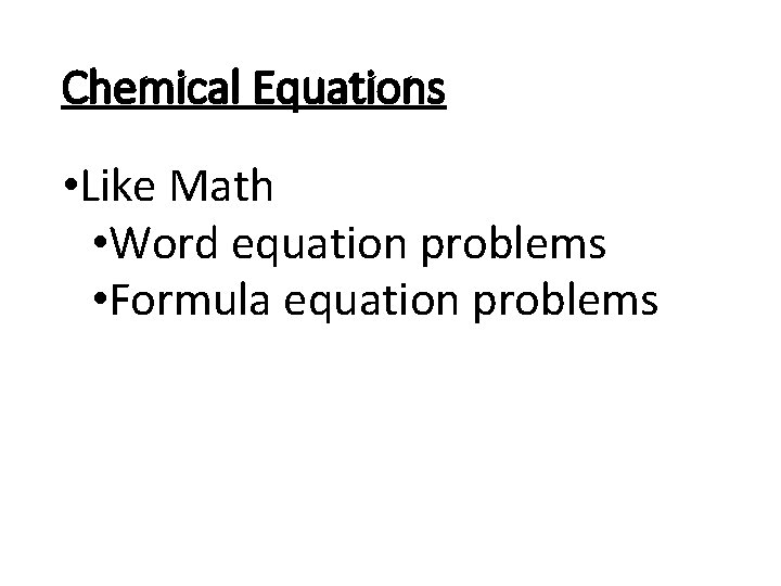 Chemical Equations • Like Math • Word equation problems • Formula equation problems 