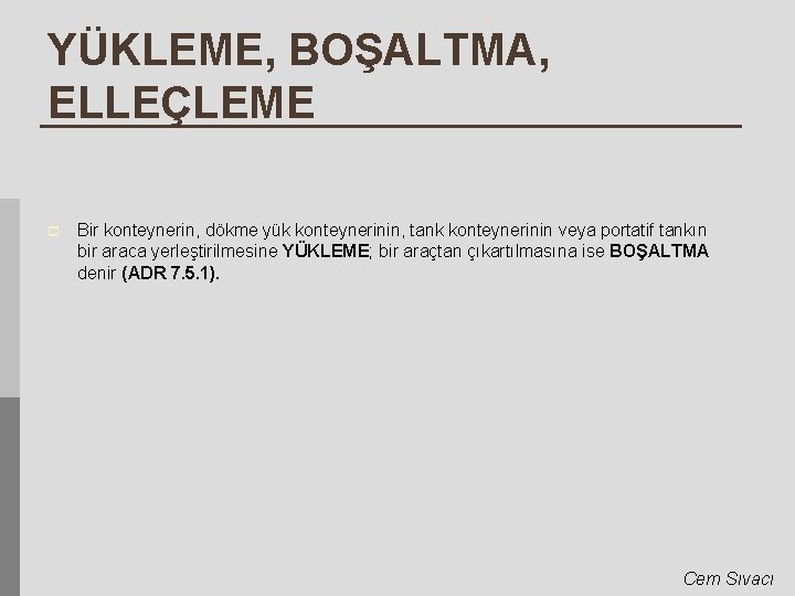 YÜKLEME, BOŞALTMA, ELLEÇLEME p Bir konteynerin, dökme yük konteynerinin, tank konteynerinin veya portatif tankın