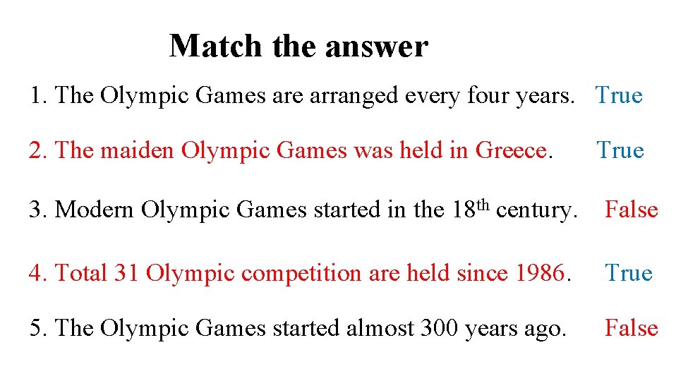 Match the answer 1. The Olympic Games are arranged every four years. True 2.