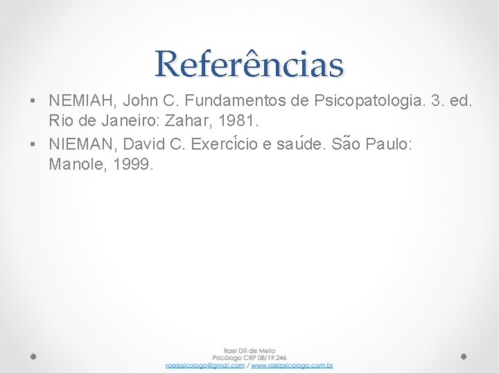 Referências • NEMIAH, John C. Fundamentos de Psicopatologia. 3. ed. Rio de Janeiro: Zahar,