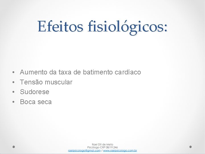 Efeitos fisiológicos: • • Aumento da taxa de batimento cardíaco Tensão muscular Sudorese Boca