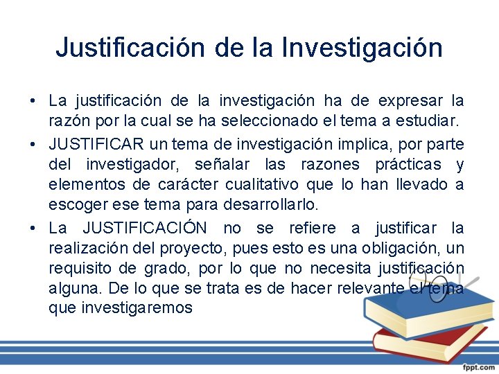 Justificación de la Investigación • La justificación de la investigación ha de expresar la