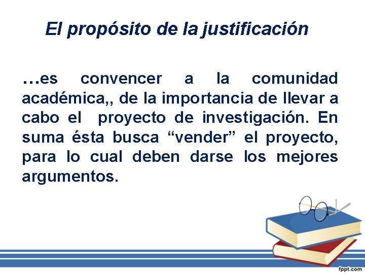 El propósito de la justificación …es convencer a la comunidad académica, , de la