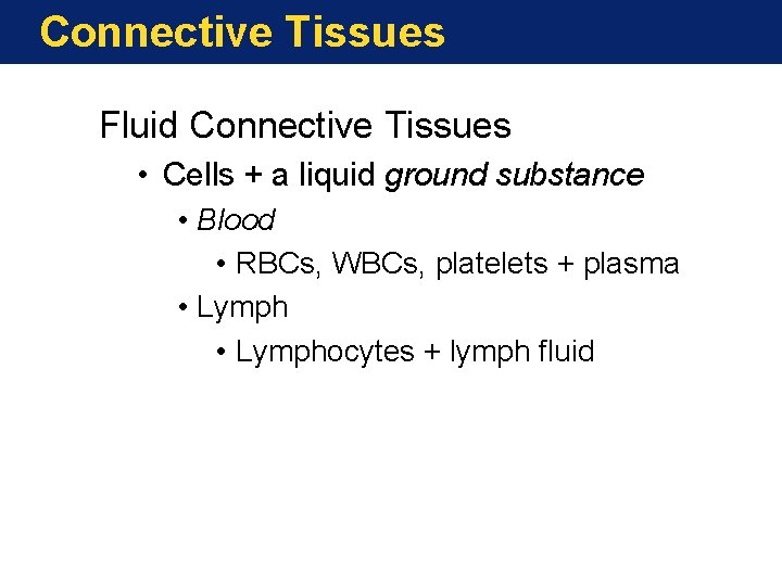 Connective Tissues Fluid Connective Tissues • Cells + a liquid ground substance • Blood