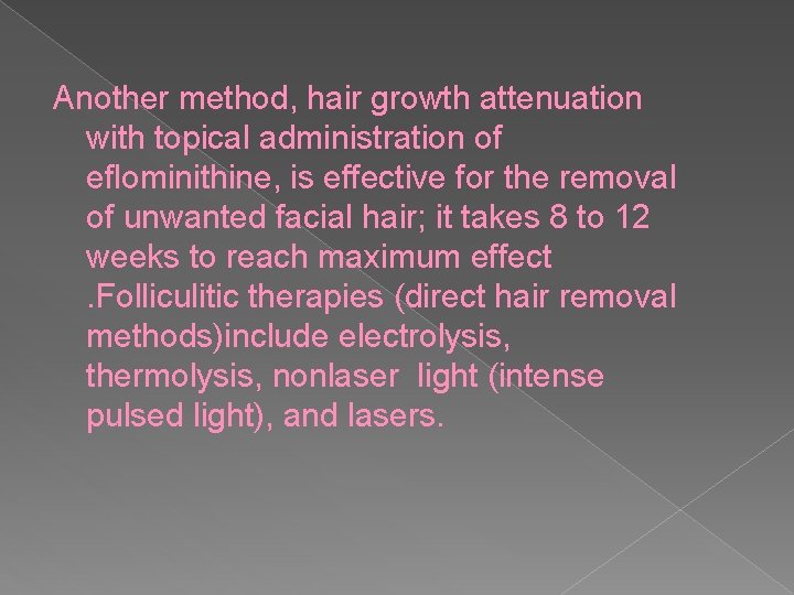 Another method, hair growth attenuation with topical administration of eflominithine, is effective for the