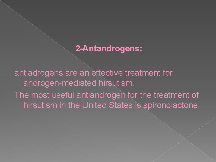 2 -Antandrogens: antiadrogens are an effective treatment for androgen-mediated hirsutism. The most useful antiandrogen