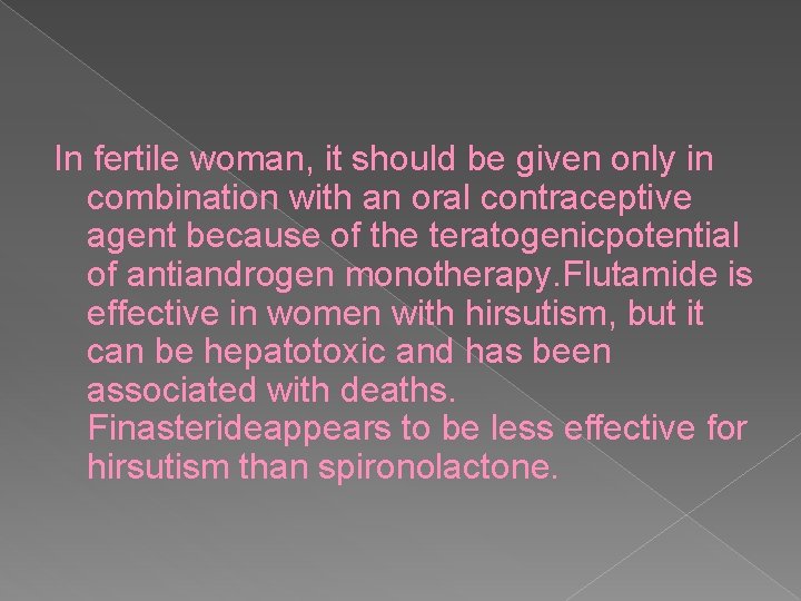 In fertile woman, it should be given only in combination with an oral contraceptive