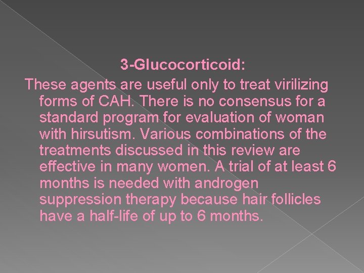 3 -Glucocorticoid: These agents are useful only to treat virilizing forms of CAH. There