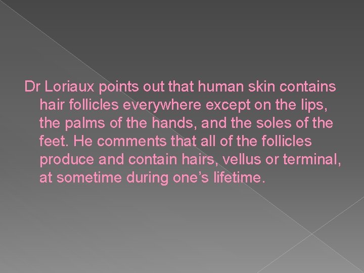 Dr Loriaux points out that human skin contains hair follicles everywhere except on the