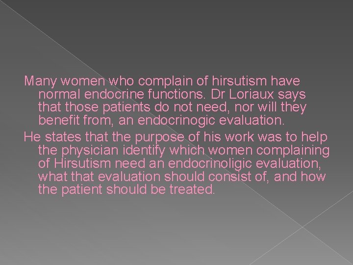 Many women who complain of hirsutism have normal endocrine functions. Dr Loriaux says that
