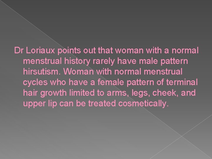 Dr Loriaux points out that woman with a normal menstrual history rarely have male