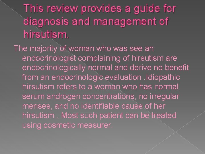 This review provides a guide for diagnosis and management of hirsutism. The majority of
