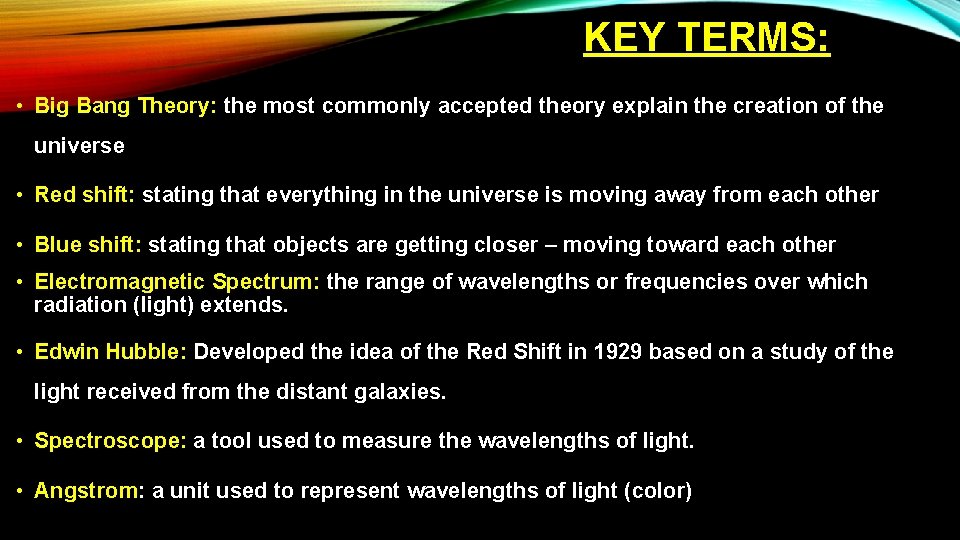 KEY TERMS: • Big Bang Theory: the most commonly accepted theory explain the creation