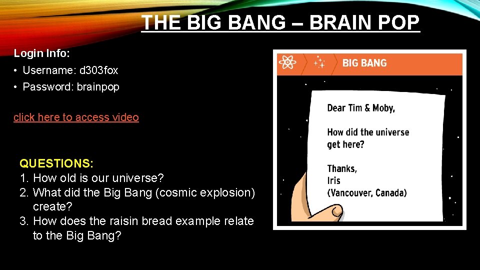 THE BIG BANG – BRAIN POP Login Info: • Username: d 303 fox •