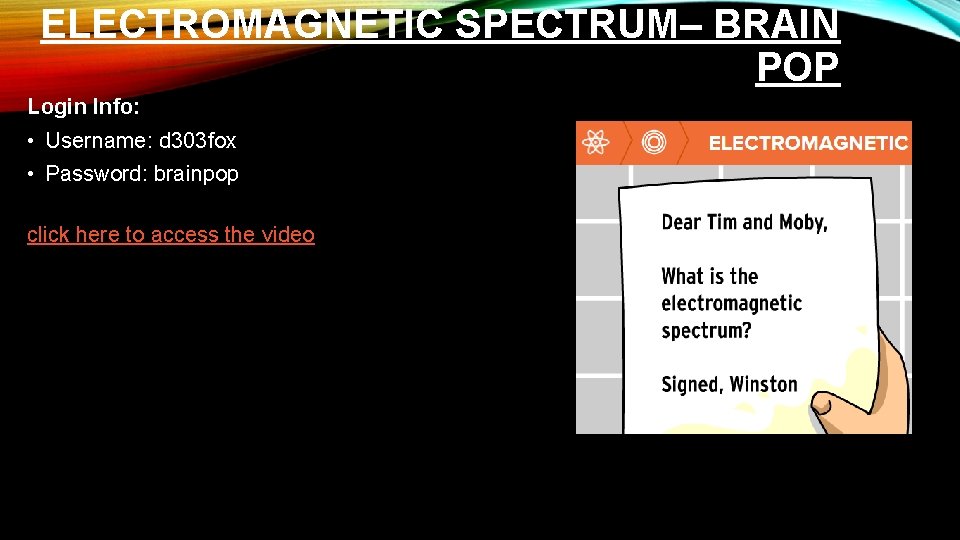ELECTROMAGNETIC SPECTRUM– BRAIN POP Login Info: • Username: d 303 fox • Password: brainpop