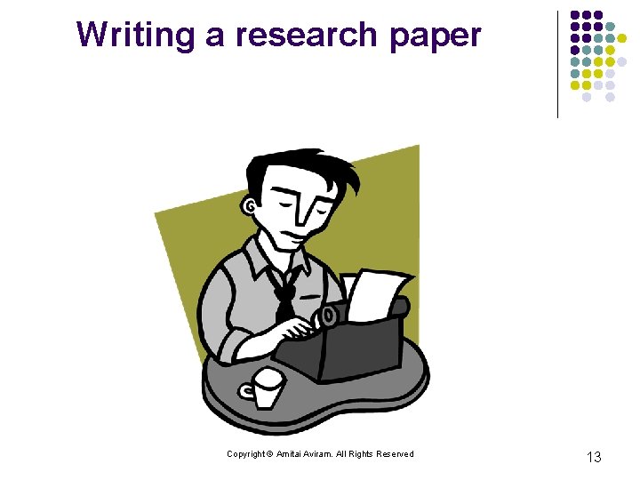 Writing a research paper Copyright © Amitai Aviram. All Rights Reserved 13 