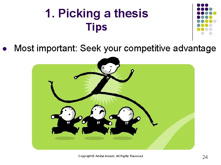 1. Picking a thesis Tips l Most important: Seek your competitive advantage Copyright ©