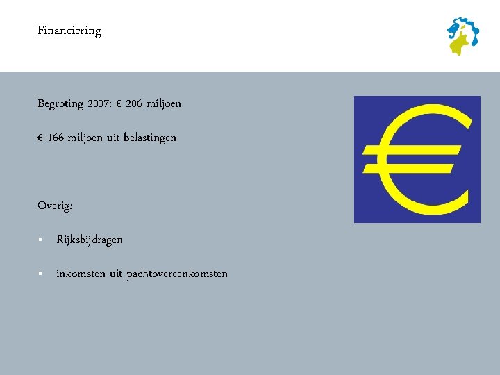 Financiering Begroting 2007: € 206 miljoen € 166 miljoen uit belastingen Overig: • Rijksbijdragen