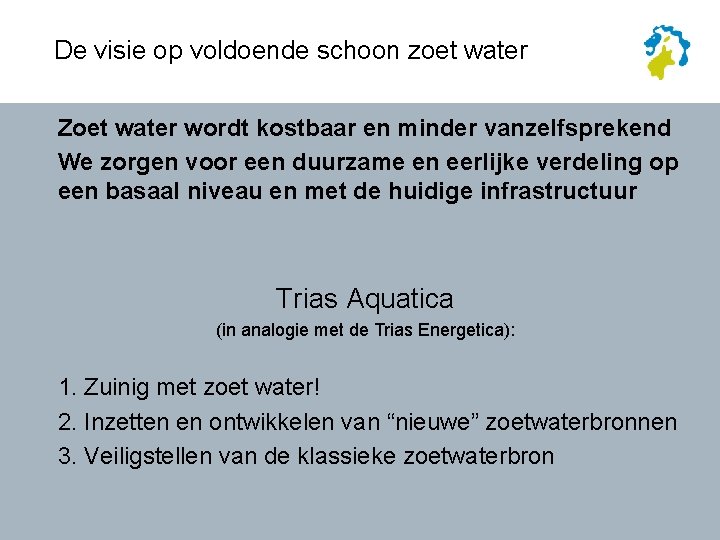 De visie op voldoende schoon zoet water Zoet water wordt kostbaar en minder vanzelfsprekend