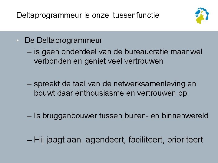 Deltaprogrammeur is onze ‘tussenfunctie • De Deltaprogrammeur – is geen onderdeel van de bureaucratie