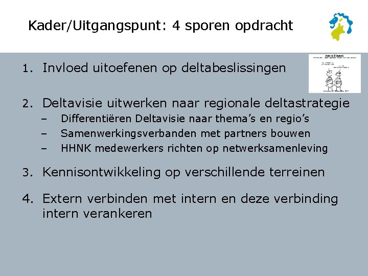 Kader/Uitgangspunt: 4 sporen opdracht 1. Invloed uitoefenen op deltabeslissingen 2. Deltavisie uitwerken naar regionale