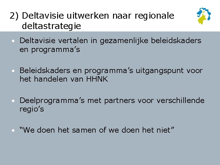 2) Deltavisie uitwerken naar regionale deltastrategie • Deltavisie vertalen in gezamenlijke beleidskaders en programma’s