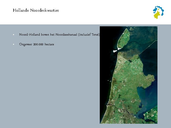 Hollands Noorderkwartier • Noord-Holland boven het Noordzeekanaal (inclusief Texel) • Ongeveer 200. 000 hectare