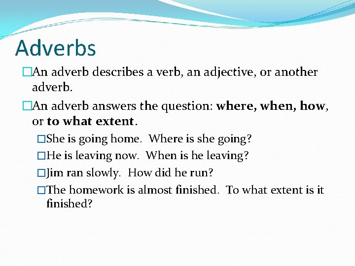 Adverbs �An adverb describes a verb, an adjective, or another adverb. �An adverb answers