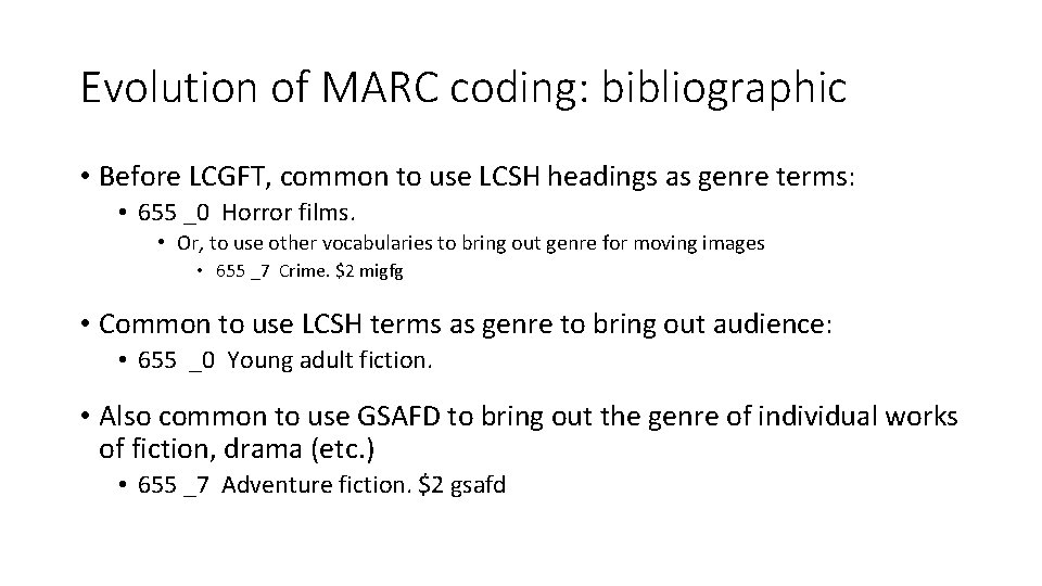 Evolution of MARC coding: bibliographic • Before LCGFT, common to use LCSH headings as