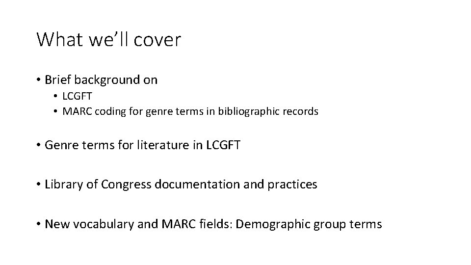 What we’ll cover • Brief background on • LCGFT • MARC coding for genre