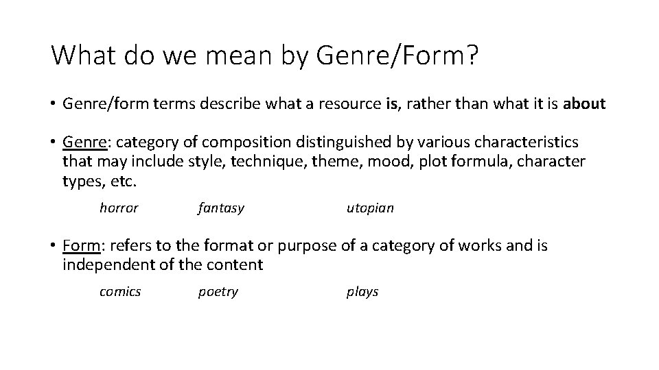 What do we mean by Genre/Form? • Genre/form terms describe what a resource is,
