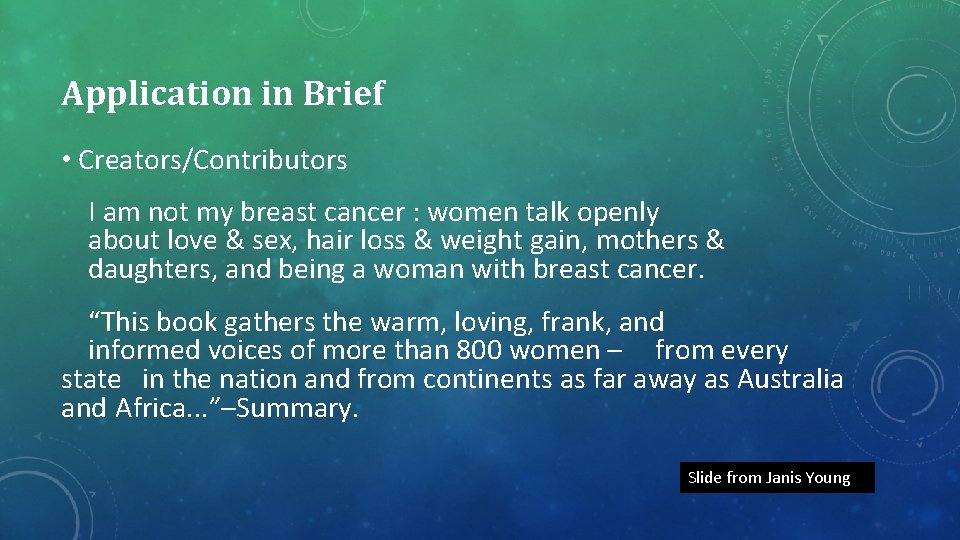 Application in Brief • Creators/Contributors I am not my breast cancer : women talk